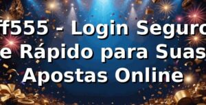 ff555 - Login Seguro e Rápido para Suas Apostas Online