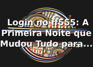 🚪 Login no ff555: A Primeira Noite que Mudou Tudo para Rafael