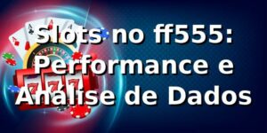 Slots no ff555: Performance e Análise de Dados 📊